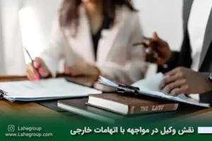 نقش وکیل در مواجهه با اتهامات خارجی