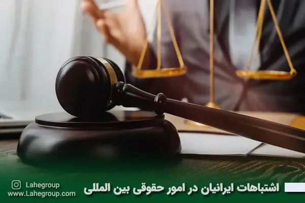 اشتباهات رایج ایرانیان در امور حقوقی بین المللی