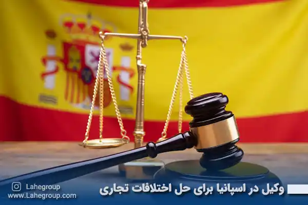 وکیل در اسپانیا برای حل اختلافات تجاری